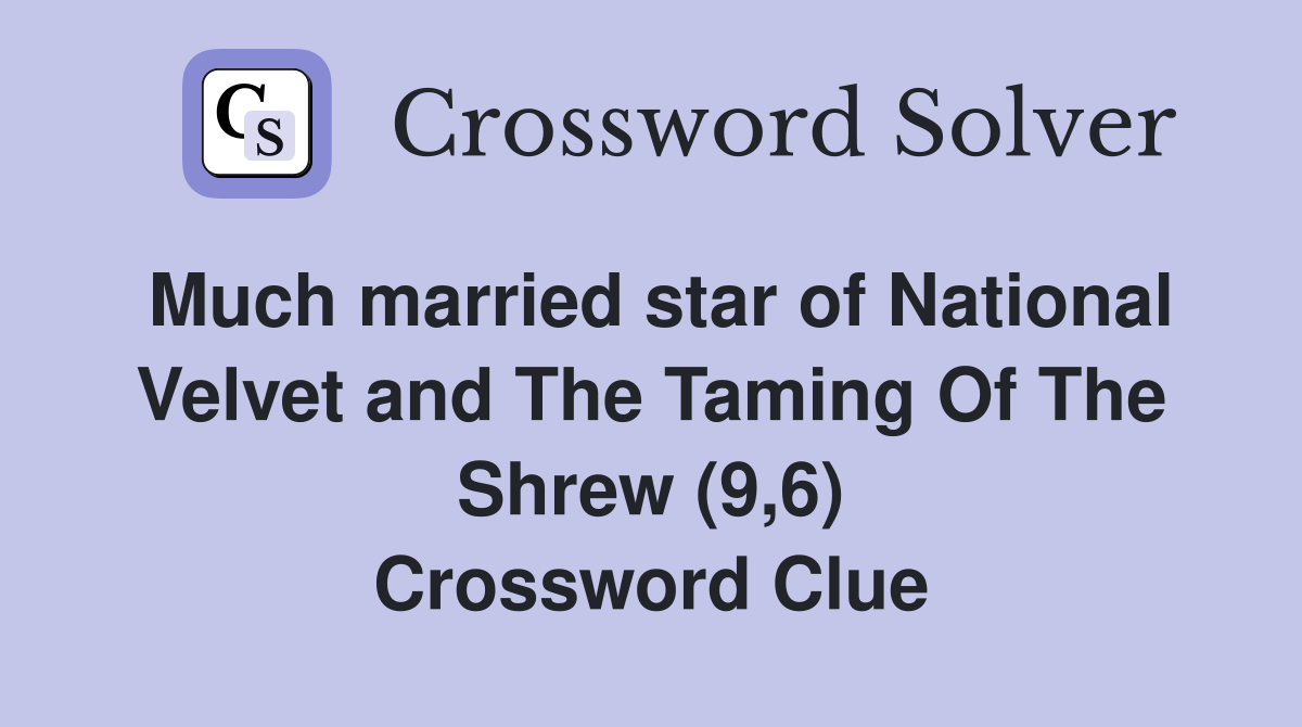 Much married star of National Velvet and The Taming Of The Shrew (9,6